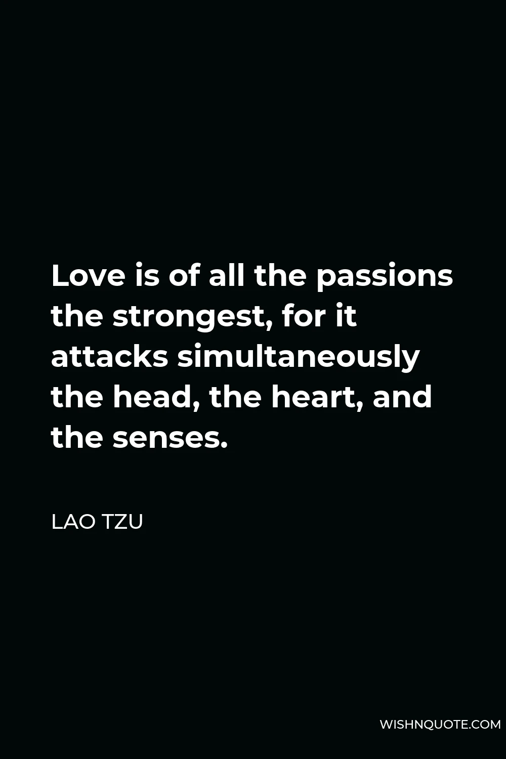 Lao Tzu Quote - Love is of all the passions the strongest, for it attacks simultaneously the head, the heart, and the senses.