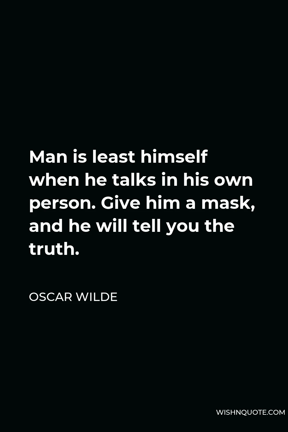 Oscar Wilde Quote - Man is least himself when he talks in his own person. Give him a mask, and he will tell you the truth.