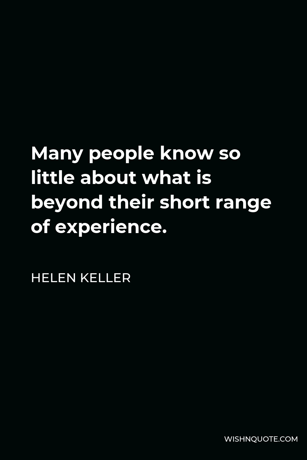 Helen Keller Quote - Many people know so little about what is beyond their short range of experience.