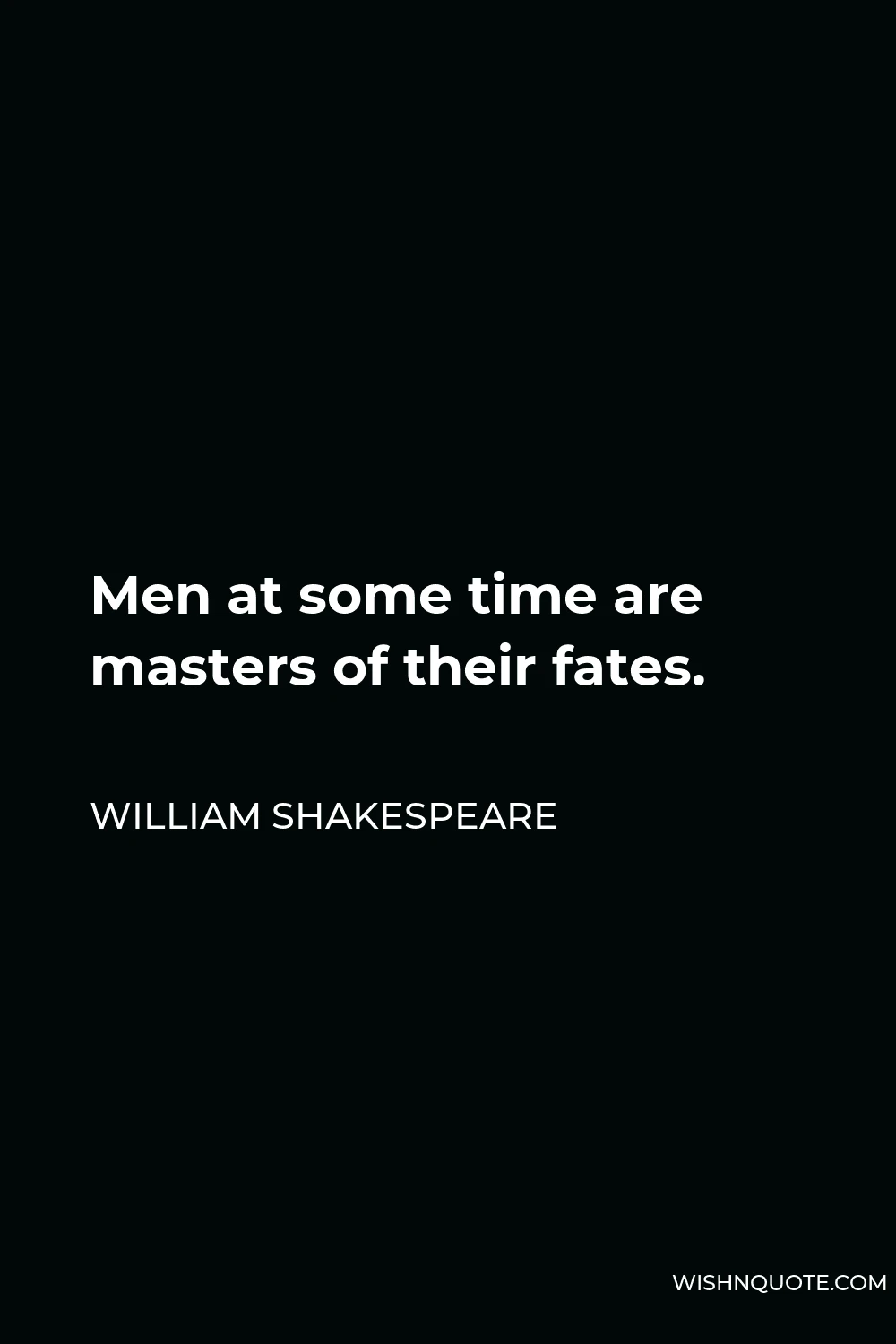William Shakespeare Quote - Men at some time are masters of their fates.