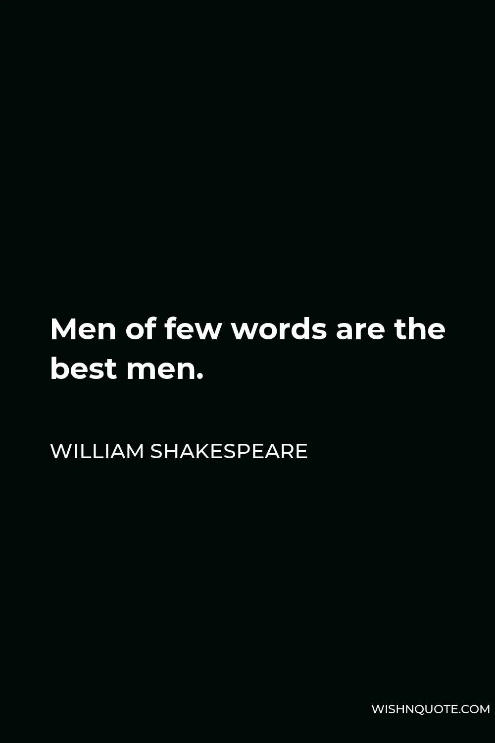 William Shakespeare Quote - Men of few words are the best men.