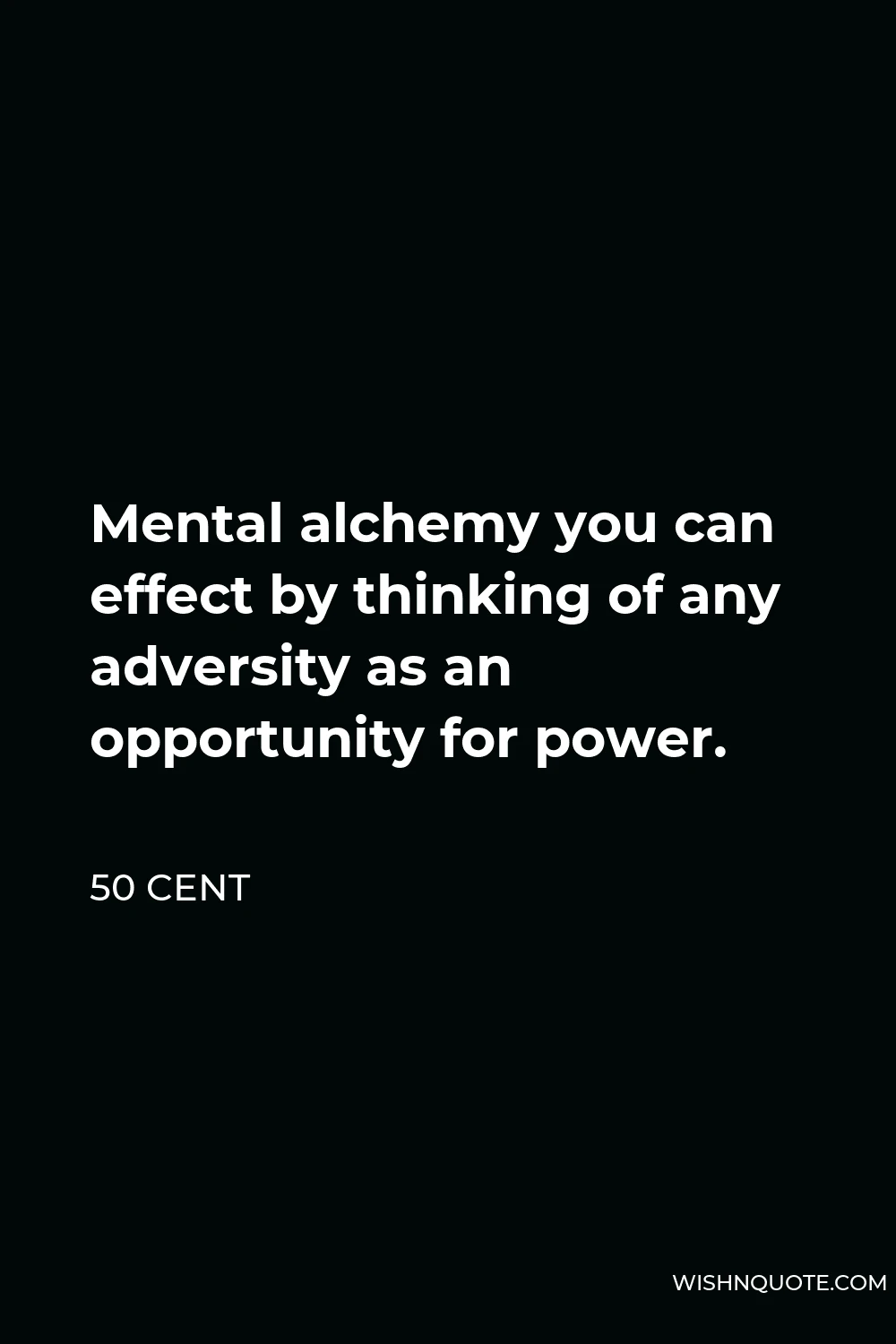 50 Cent Quote - Mental alchemy you can effect by thinking of any adversity as an opportunity for power.