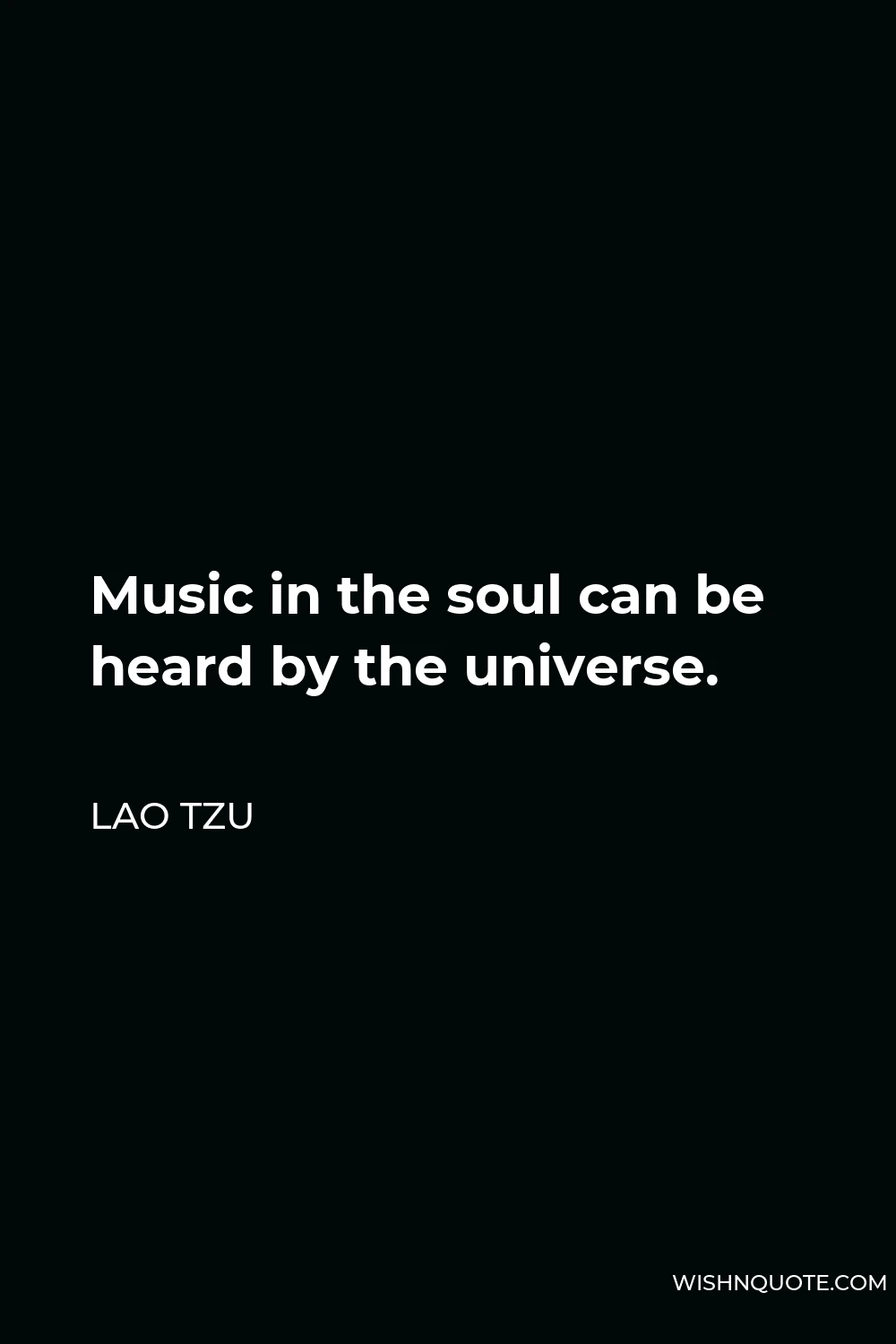 Lao Tzu Quote - Music in the soul can be heard by the universe.