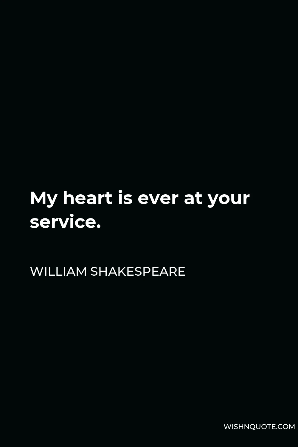 William Shakespeare Quote - My heart is ever at your service.