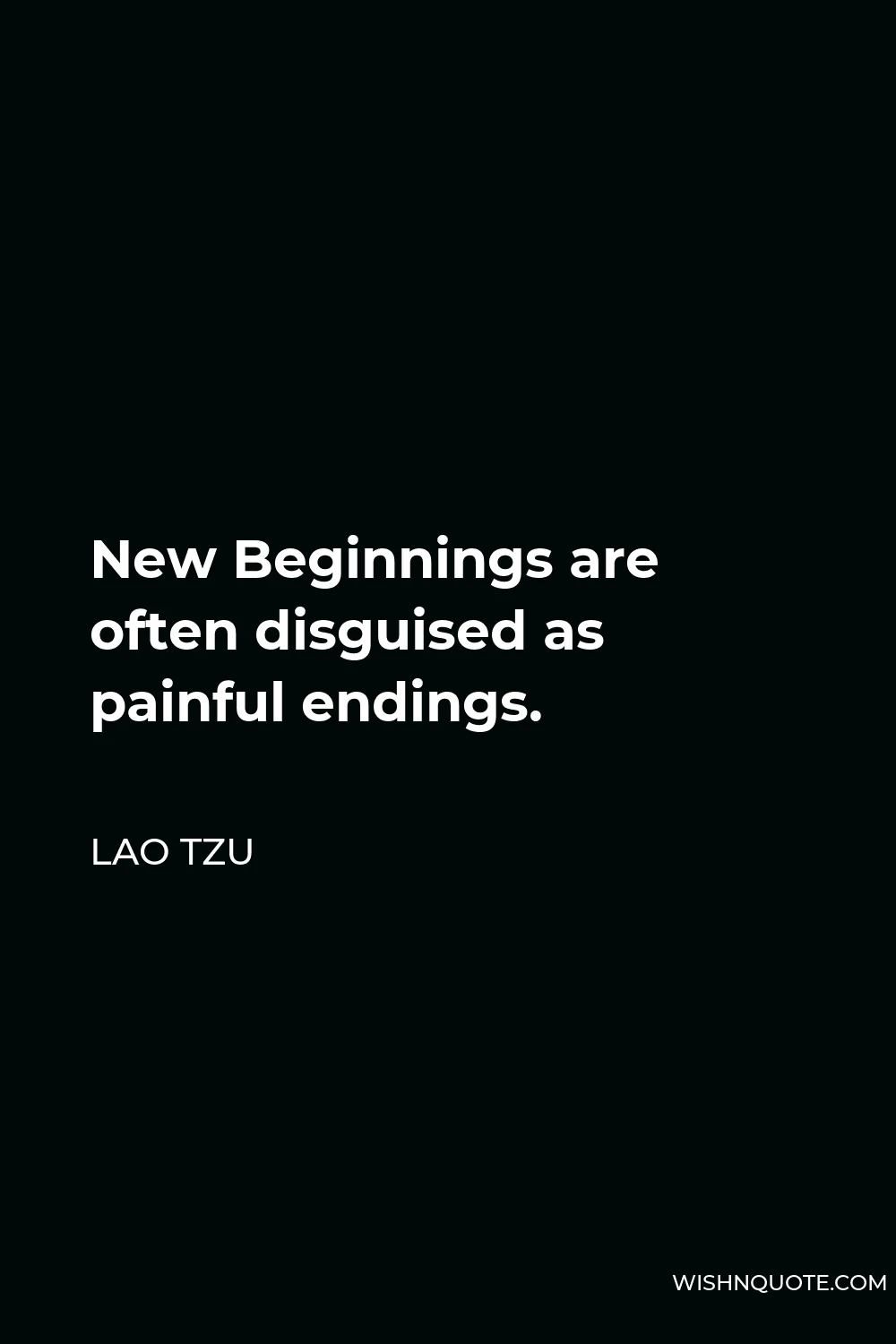 Lao Tzu Quote - New Beginnings are often disguised as painful endings.