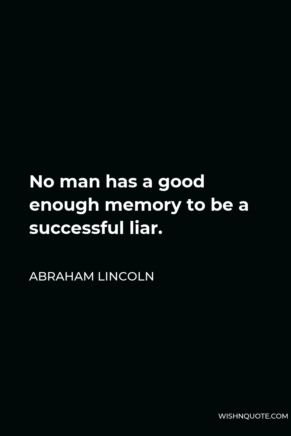 Abraham Lincoln Quote - No man has a good enough memory to be a successful liar.
