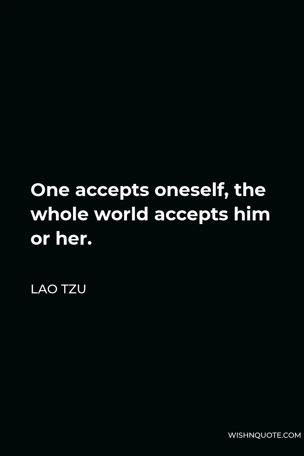Lao Tzu Quote - One accepts oneself, the whole world accepts him or her.