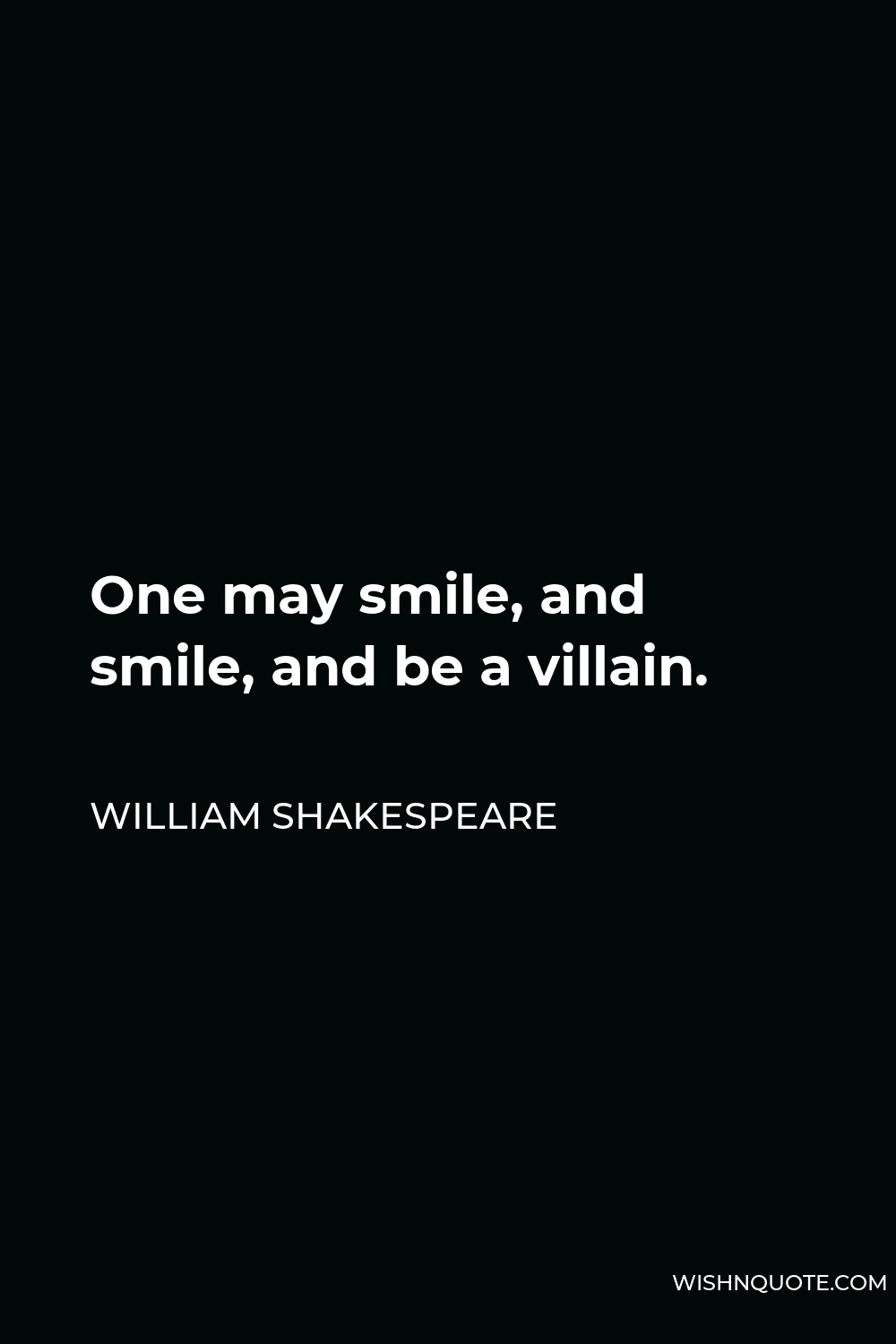 William Shakespeare Quote - One may smile, and smile, and be a villain.