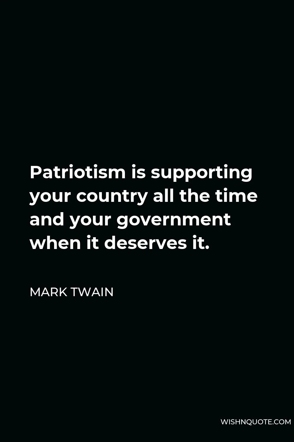 Mark Twain Quote - Patriotism is supporting your country all the time and your government when it deserves it.