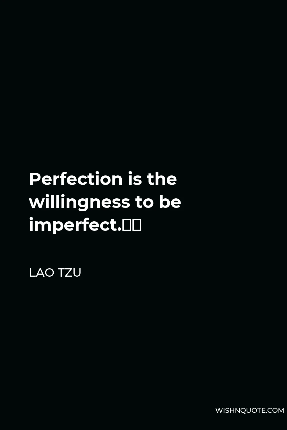 Lao Tzu Quote - Perfection is the willingness to be imperfect