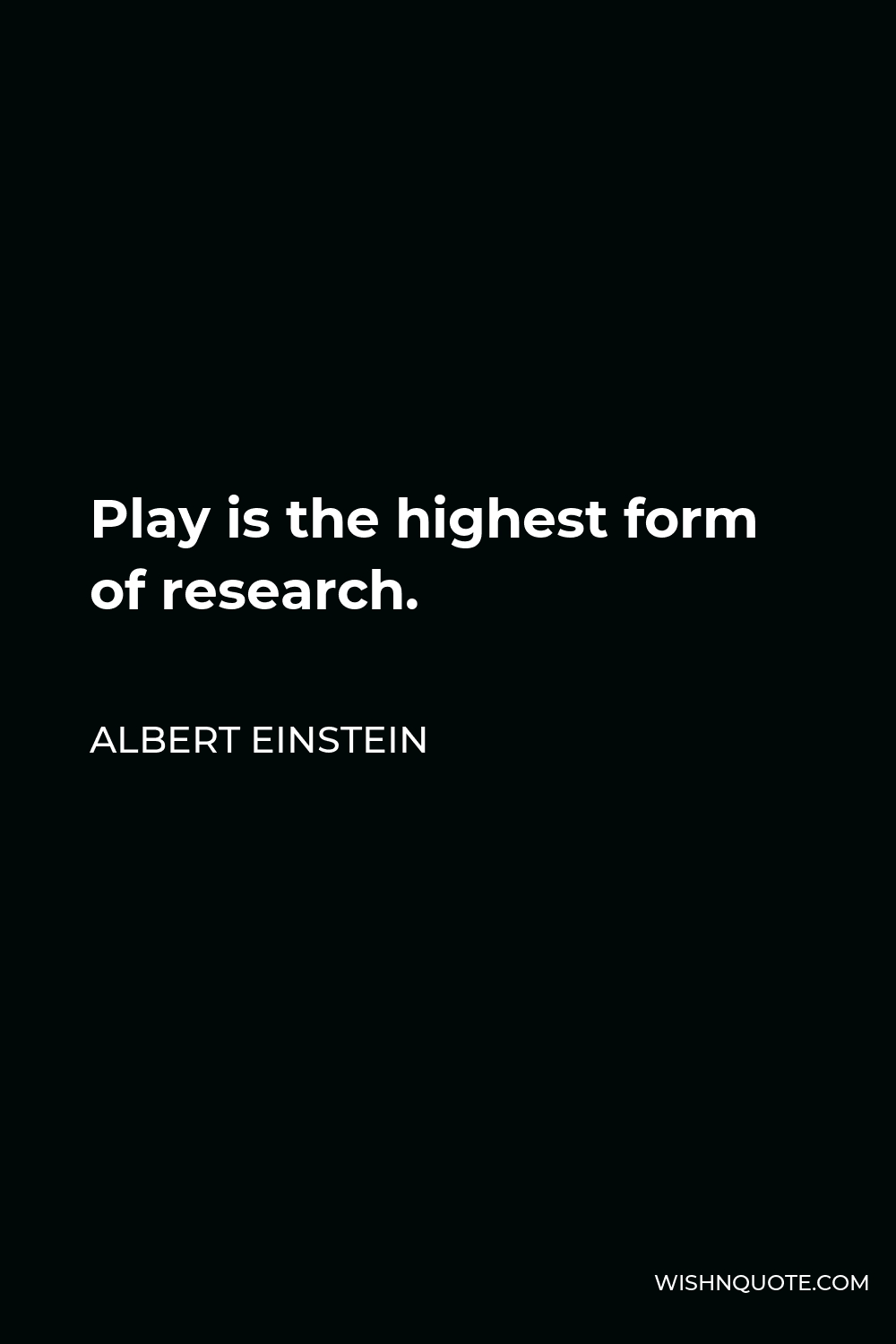 Albert Einstein Quote - Play is the highest form of research.