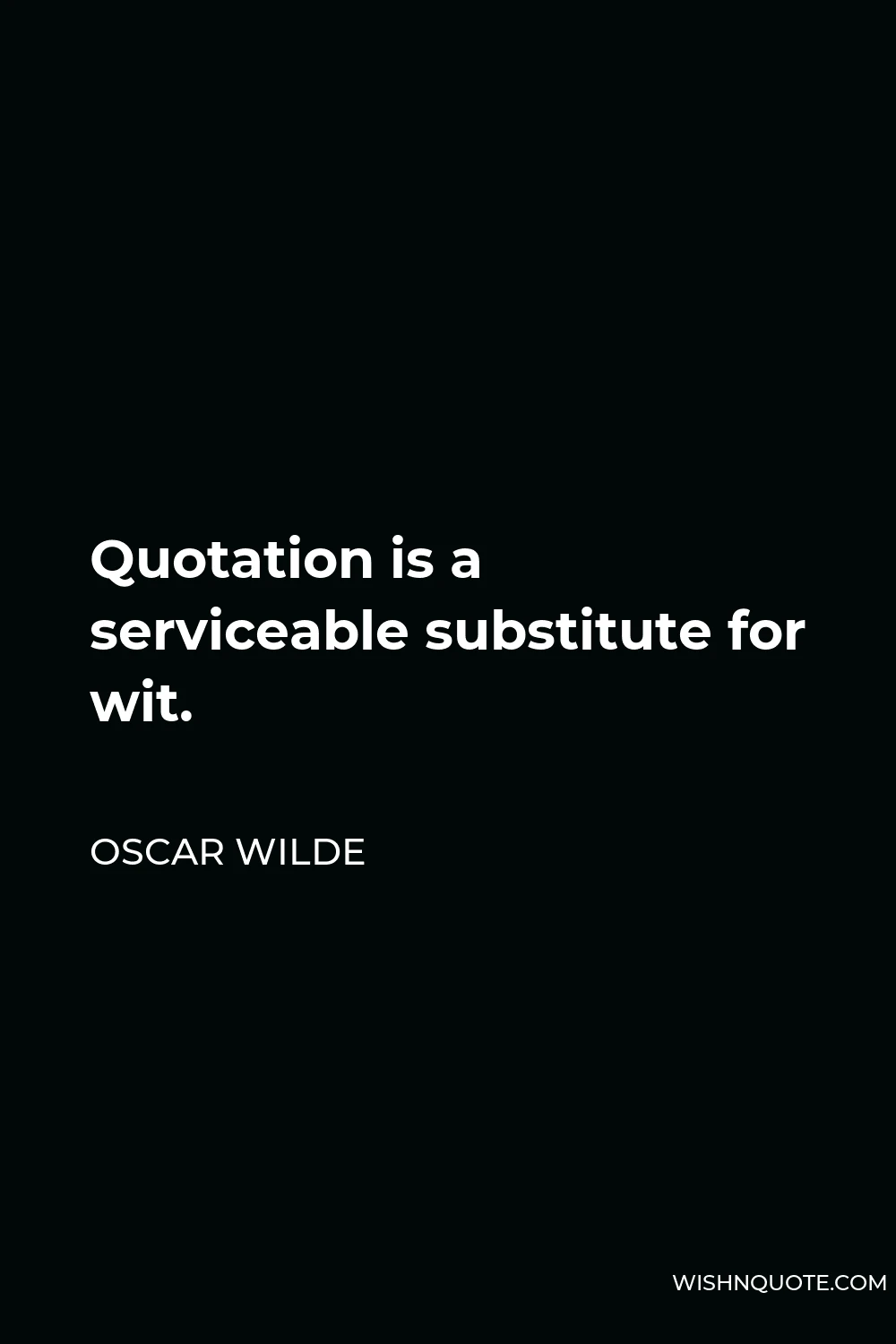 Oscar Wilde Quote - Quotation is a serviceable substitute for wit.