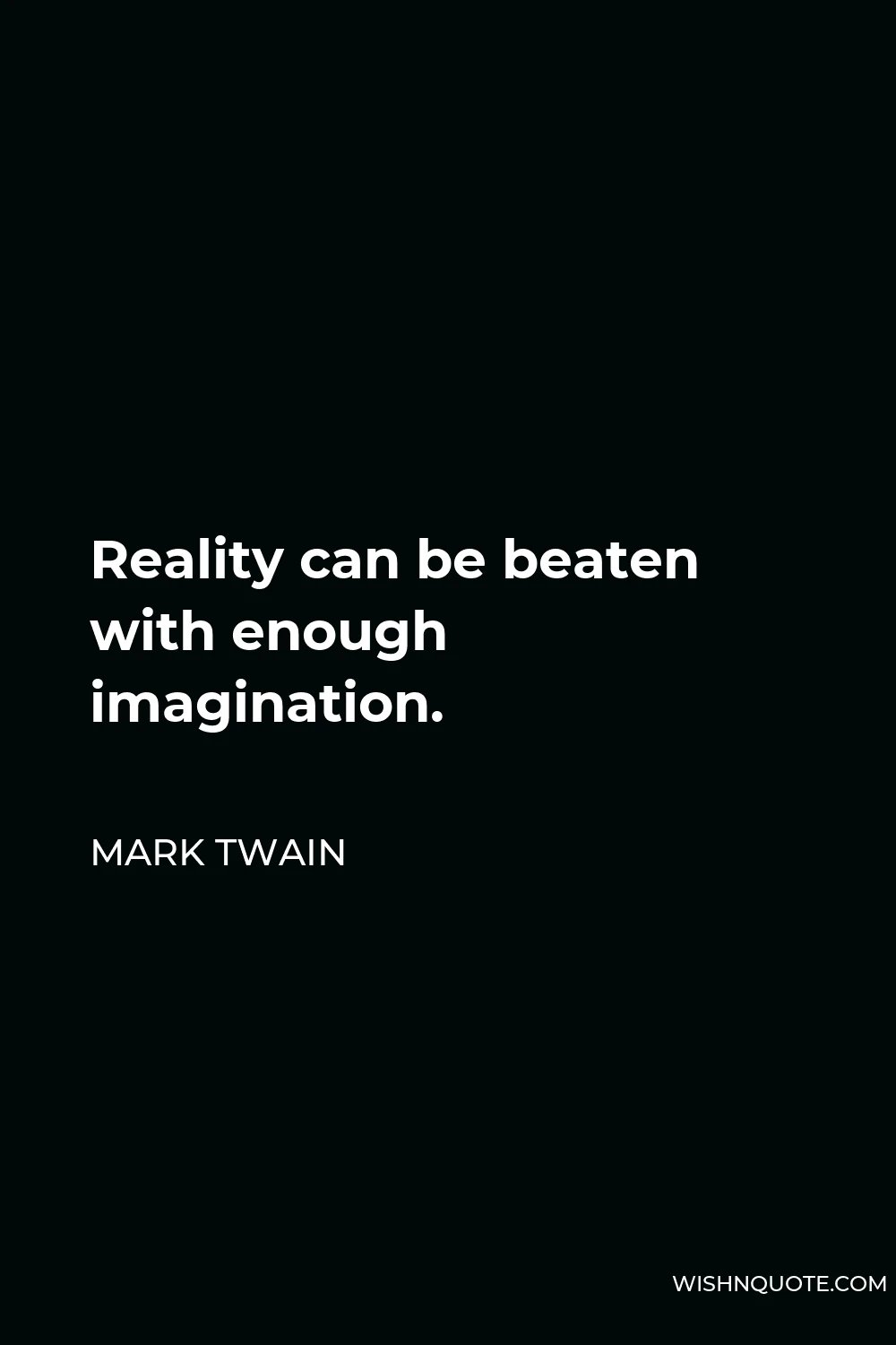 Mark Twain Quote - Reality can be beaten with enough imagination.