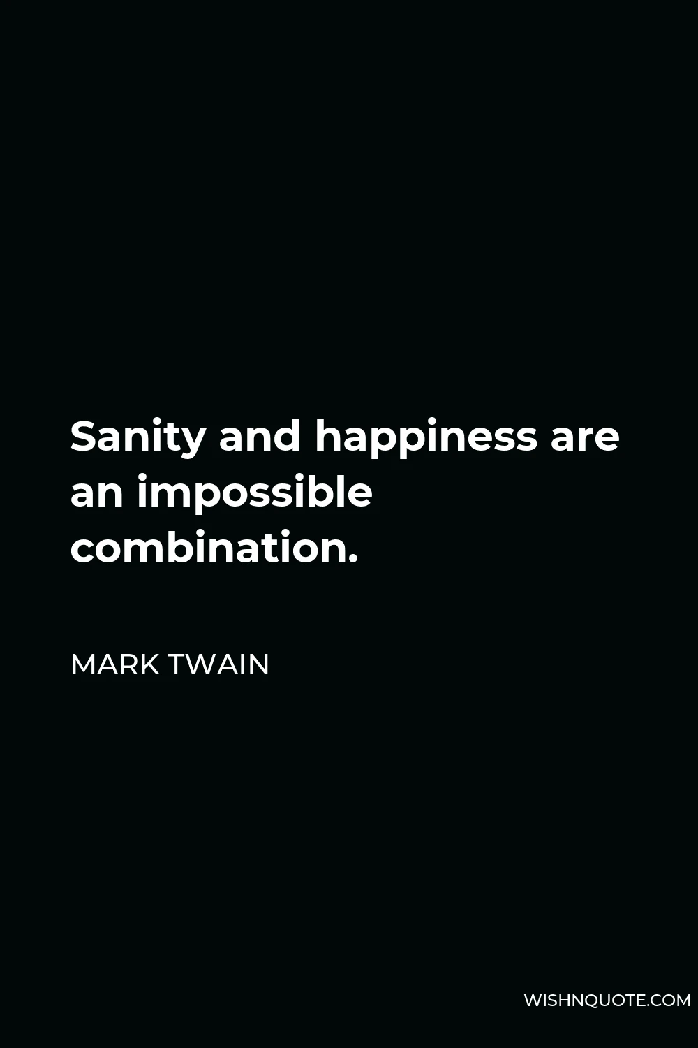 Mark Twain Quote - Sanity and happiness are an impossible combination.