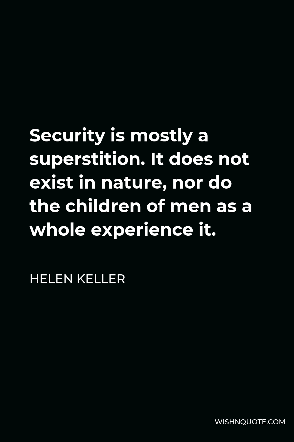 Helen Keller Quote - Security is mostly a superstition. It does not exist in nature, nor do the children of men as a whole experience it.