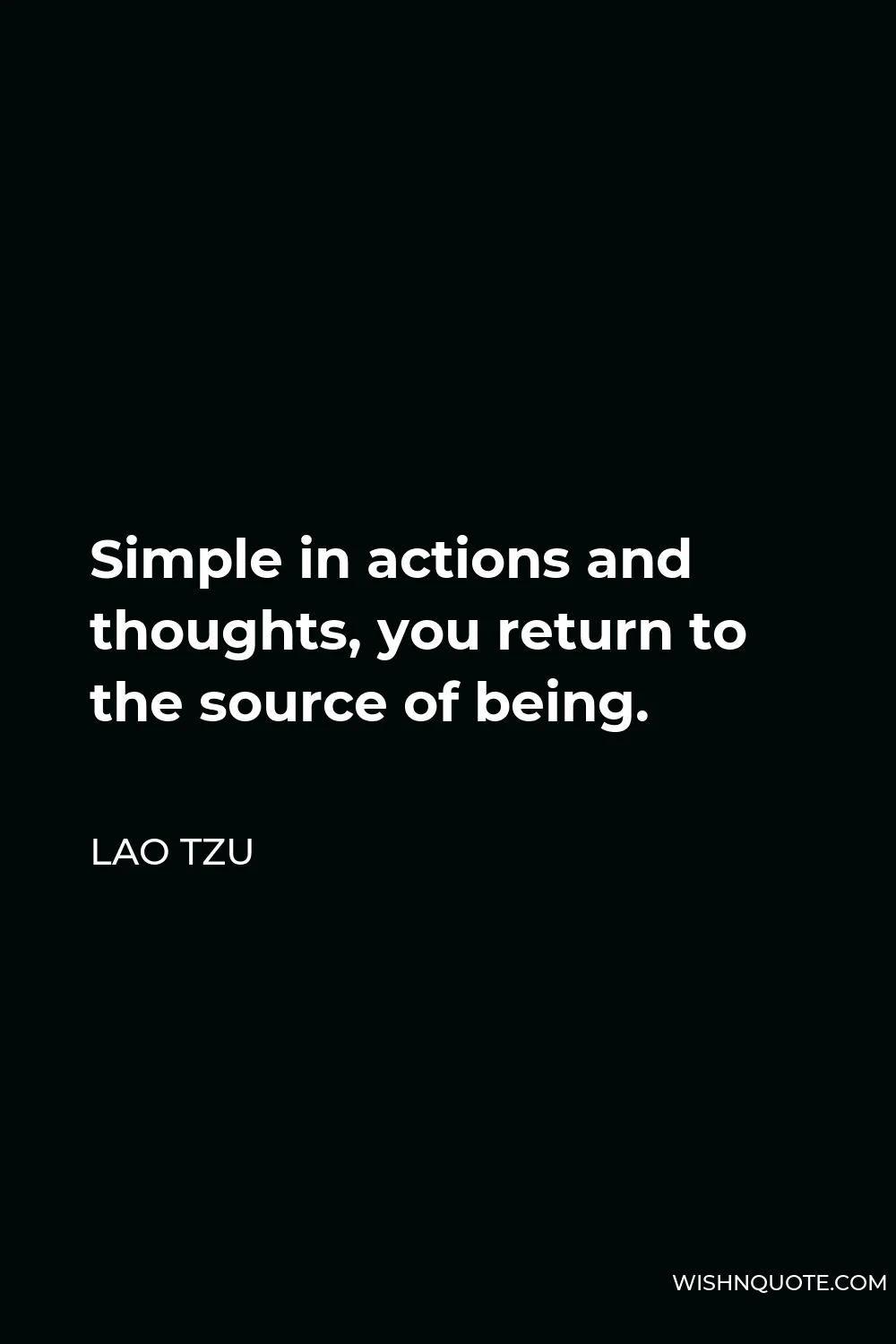 Lao Tzu Quote - Simple in actions and thoughts, you return to the source of being.