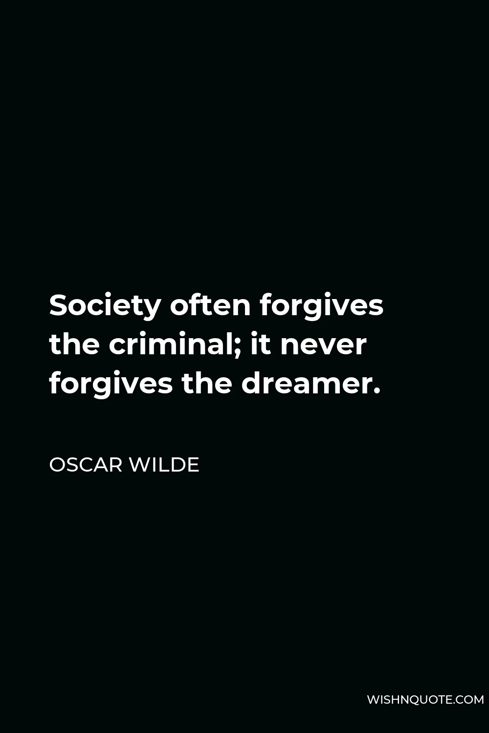 Oscar Wilde Quote - Society often forgives the criminal; it never forgives the dreamer.