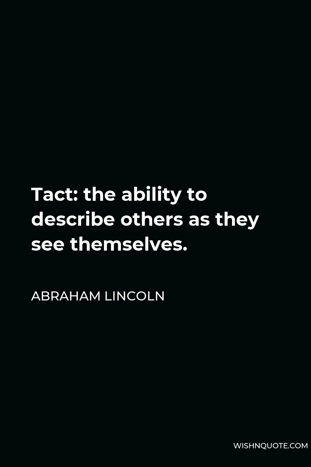 Abraham Lincoln Quote - Tact: the ability to describe others as they see themselves.