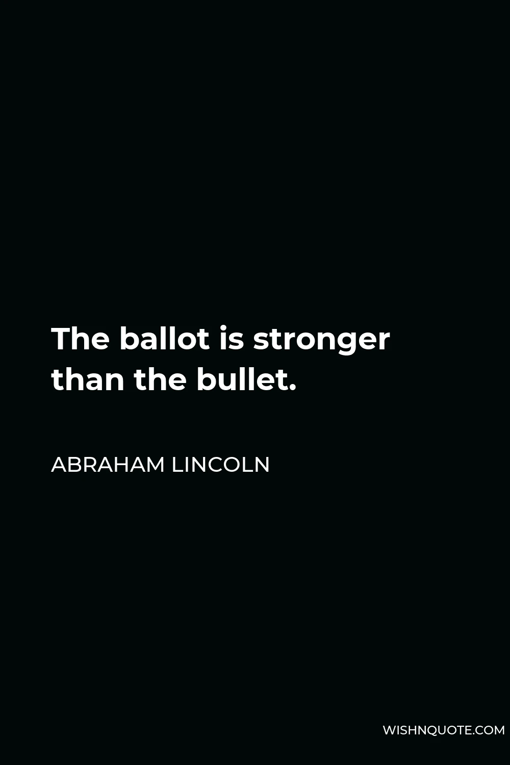 Abraham Lincoln Quote - The ballot is stronger than the bullet.