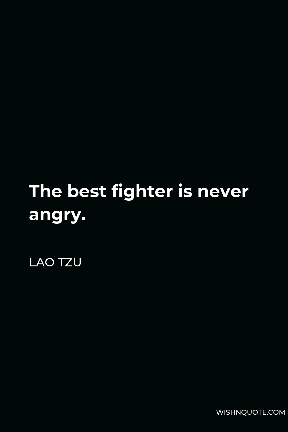 Lao Tzu Quote - The best fighter is never angry.