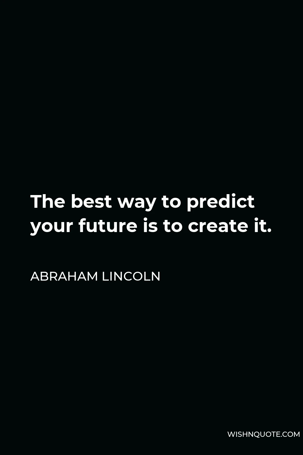 Abraham Lincoln Quote - The best way to predict your future is to create it.