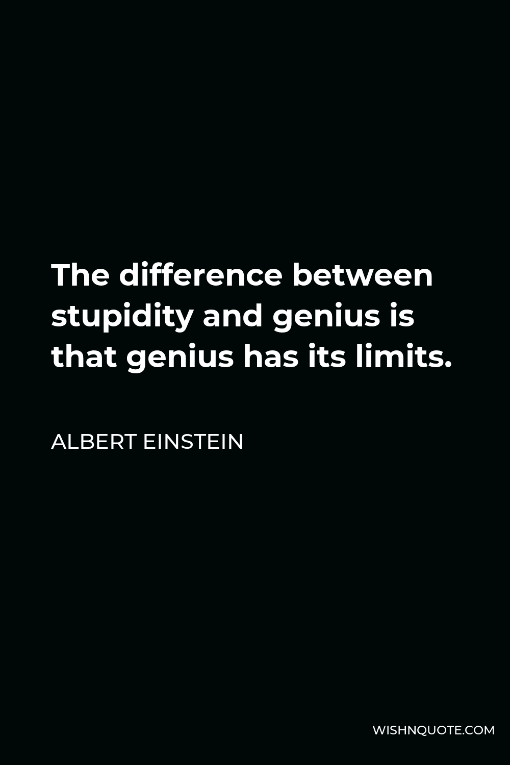 Albert Einstein Quote - The difference between stupidity and genius is that genius has its limits.