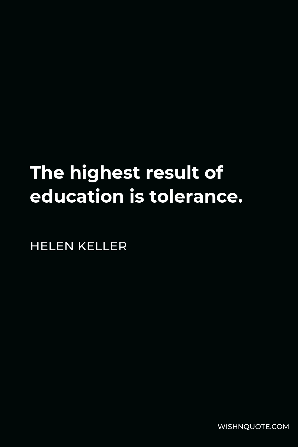 Helen Keller Quote - The highest result of education is tolerance.