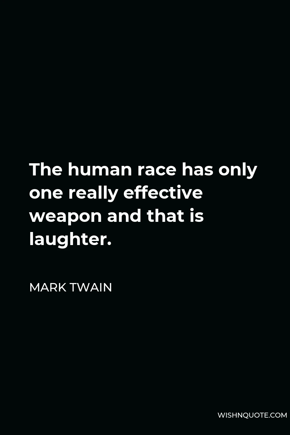 Mark Twain Quote - The human race has only one really effective weapon and that is laughter.