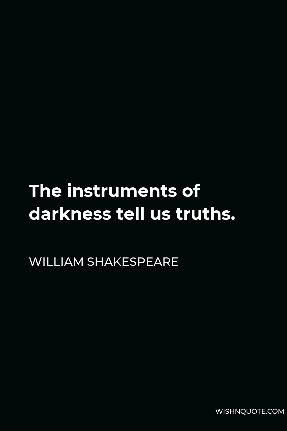 William Shakespeare Quote - The instruments of darkness tell us truths.