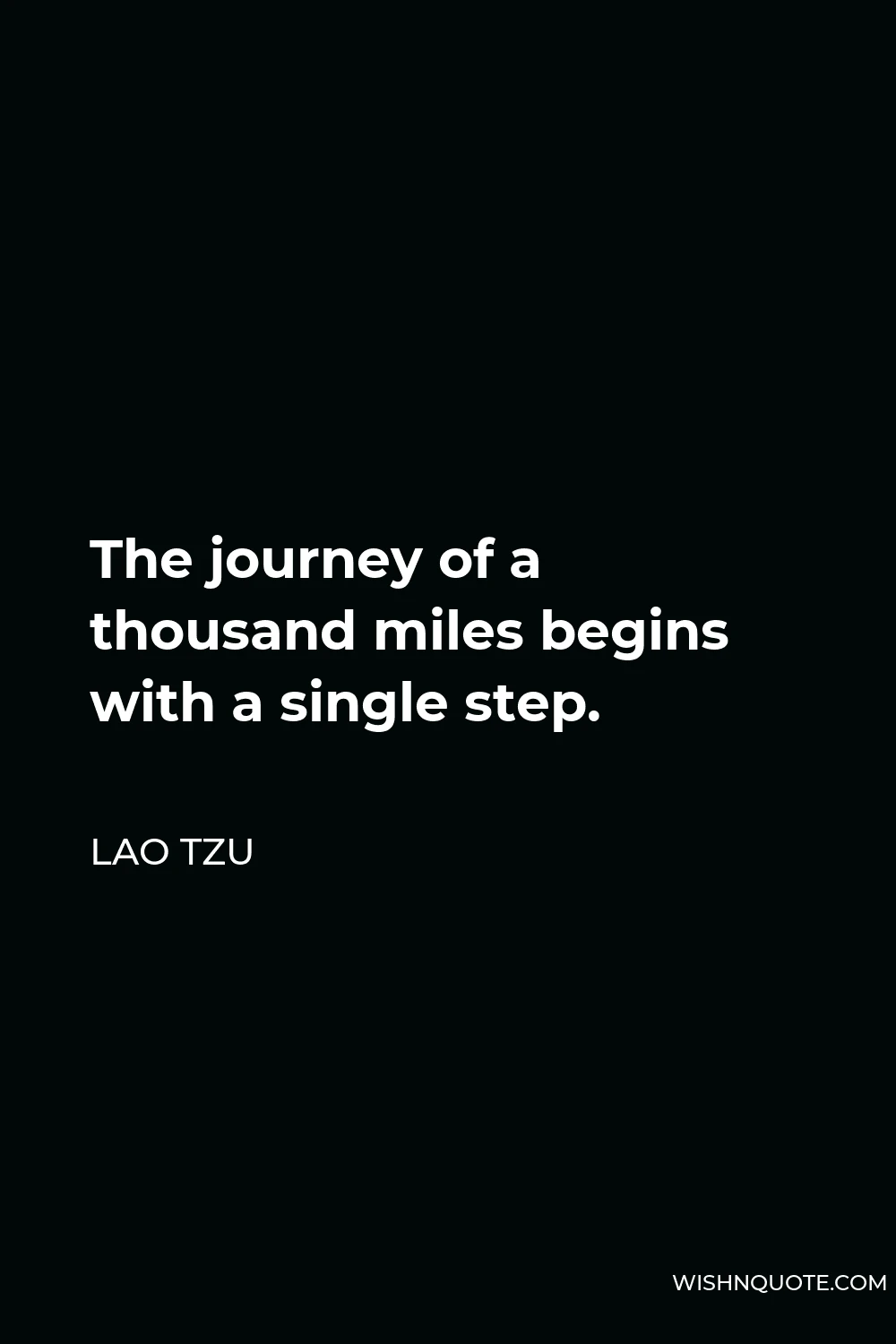 Lao Tzu Quote - The journey of a thousand miles begins with a single step.