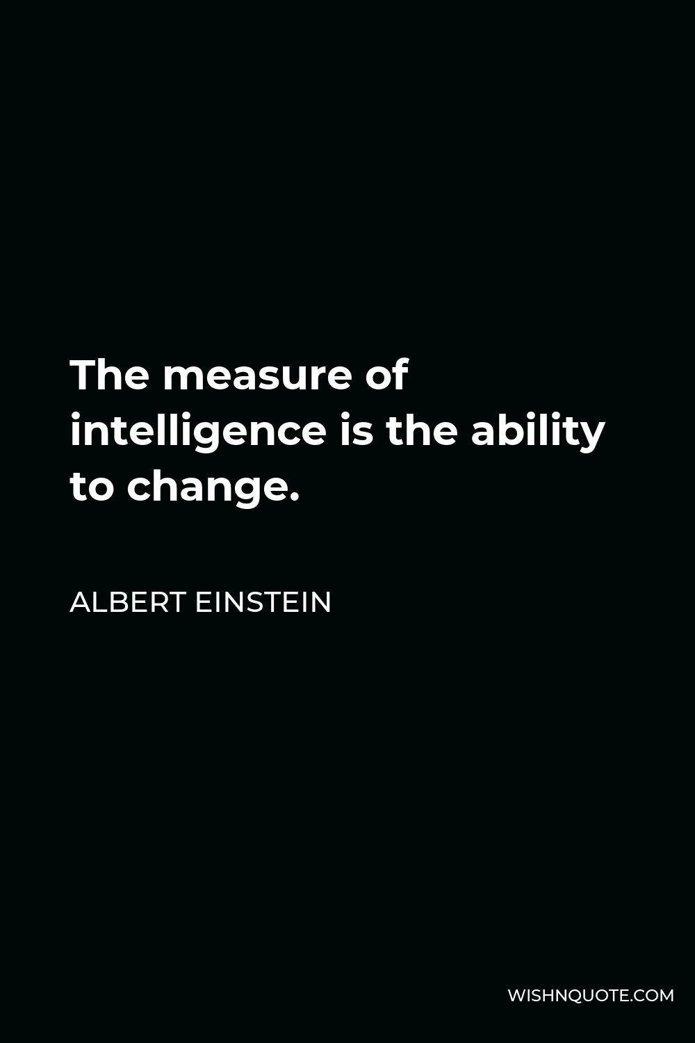 Albert Einstein Quote - The measure of intelligence is the ability to change.