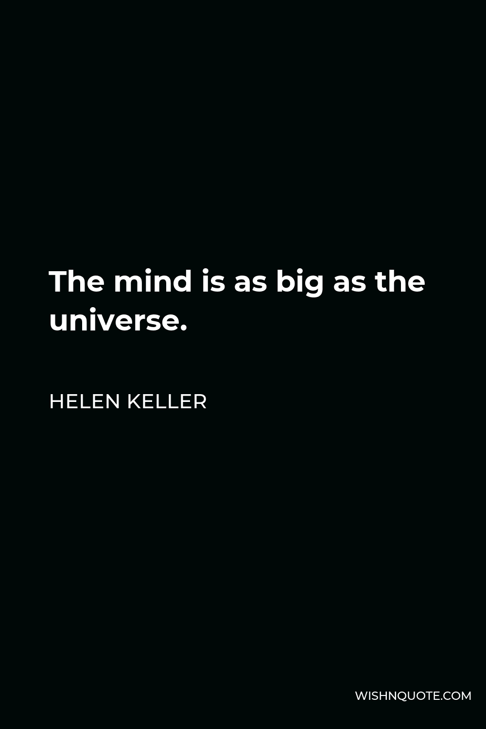 Helen Keller Quote - The mind is as big as the universe.