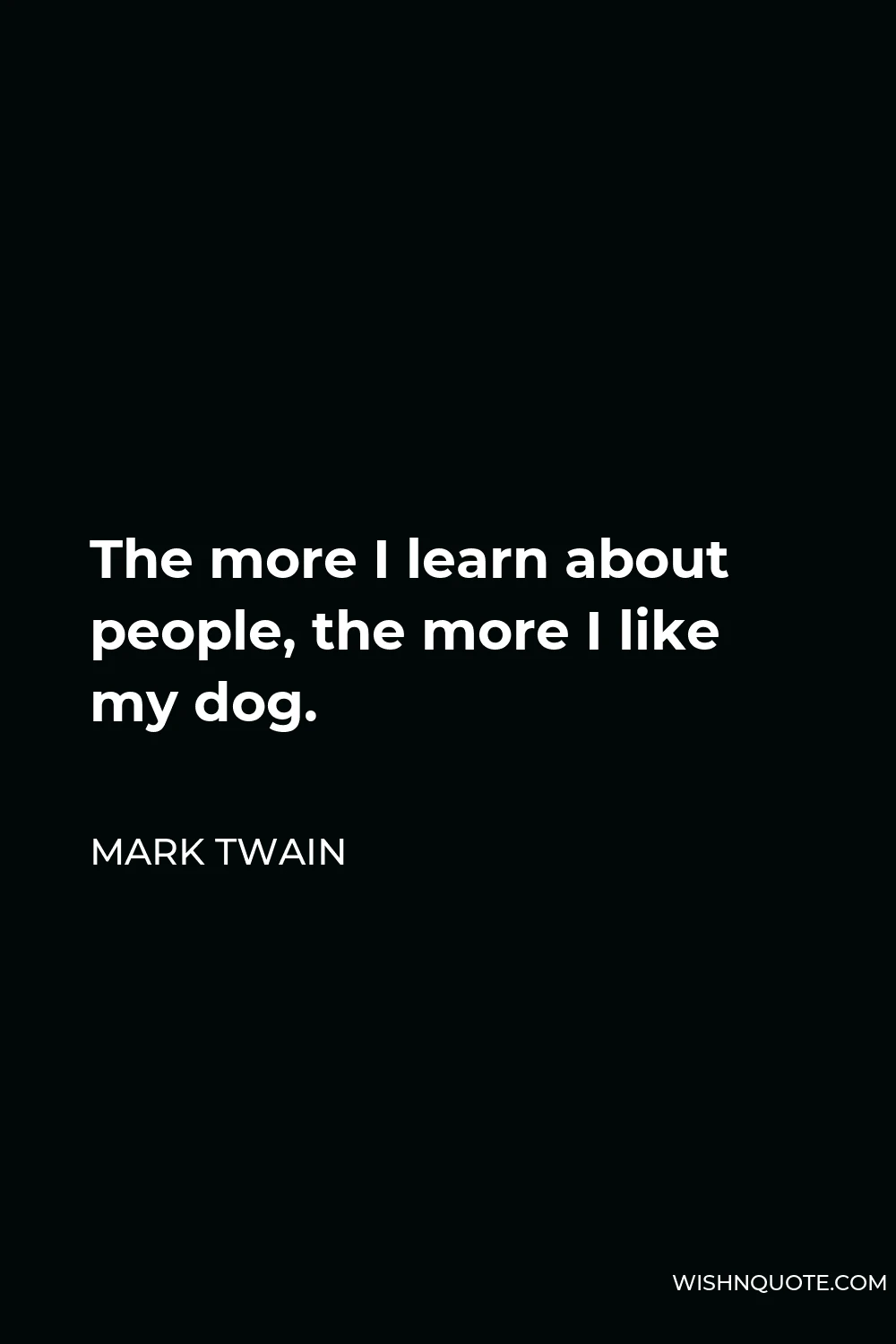 Mark Twain Quote - The more I learn about people, the more I like my dog.