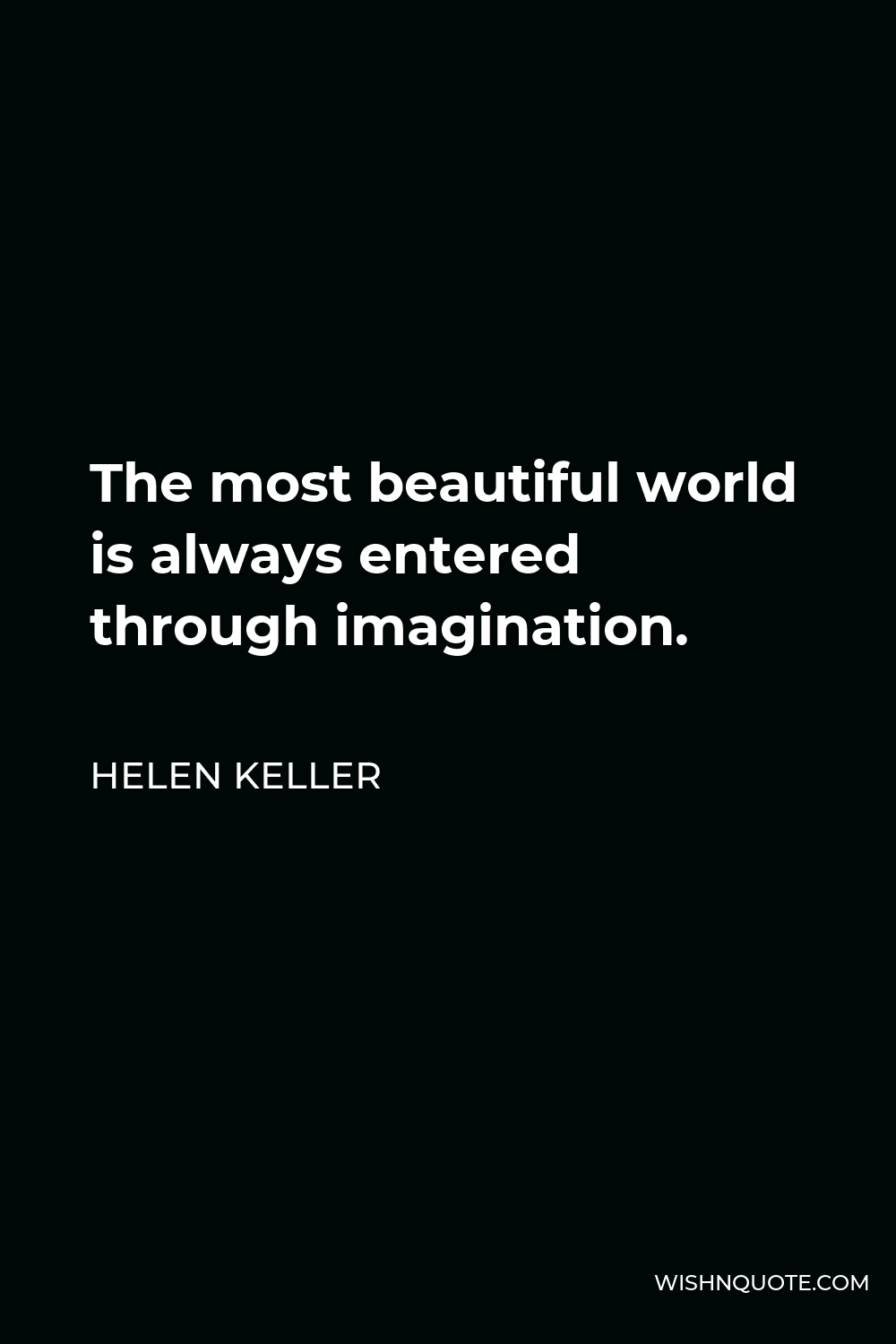 Helen Keller Quote - The most beautiful world is always entered through imagination.