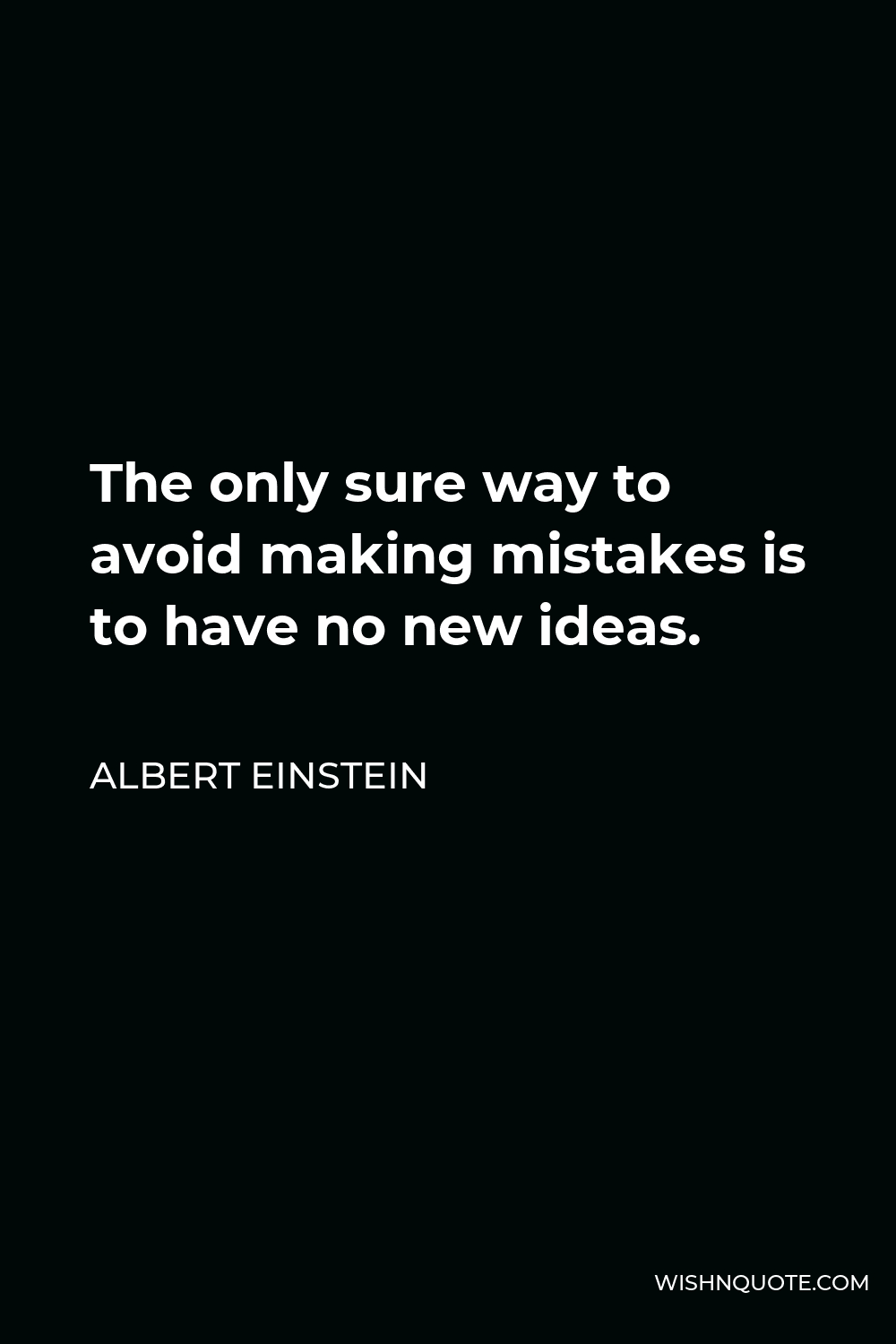 Albert Einstein Quote - The only sure way to avoid making mistakes is to have no new ideas.