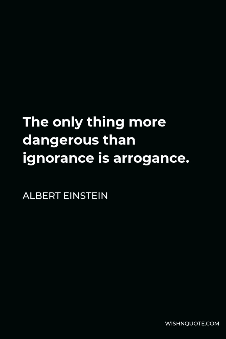 The only thing more dangerous than ignorance is arrogance.