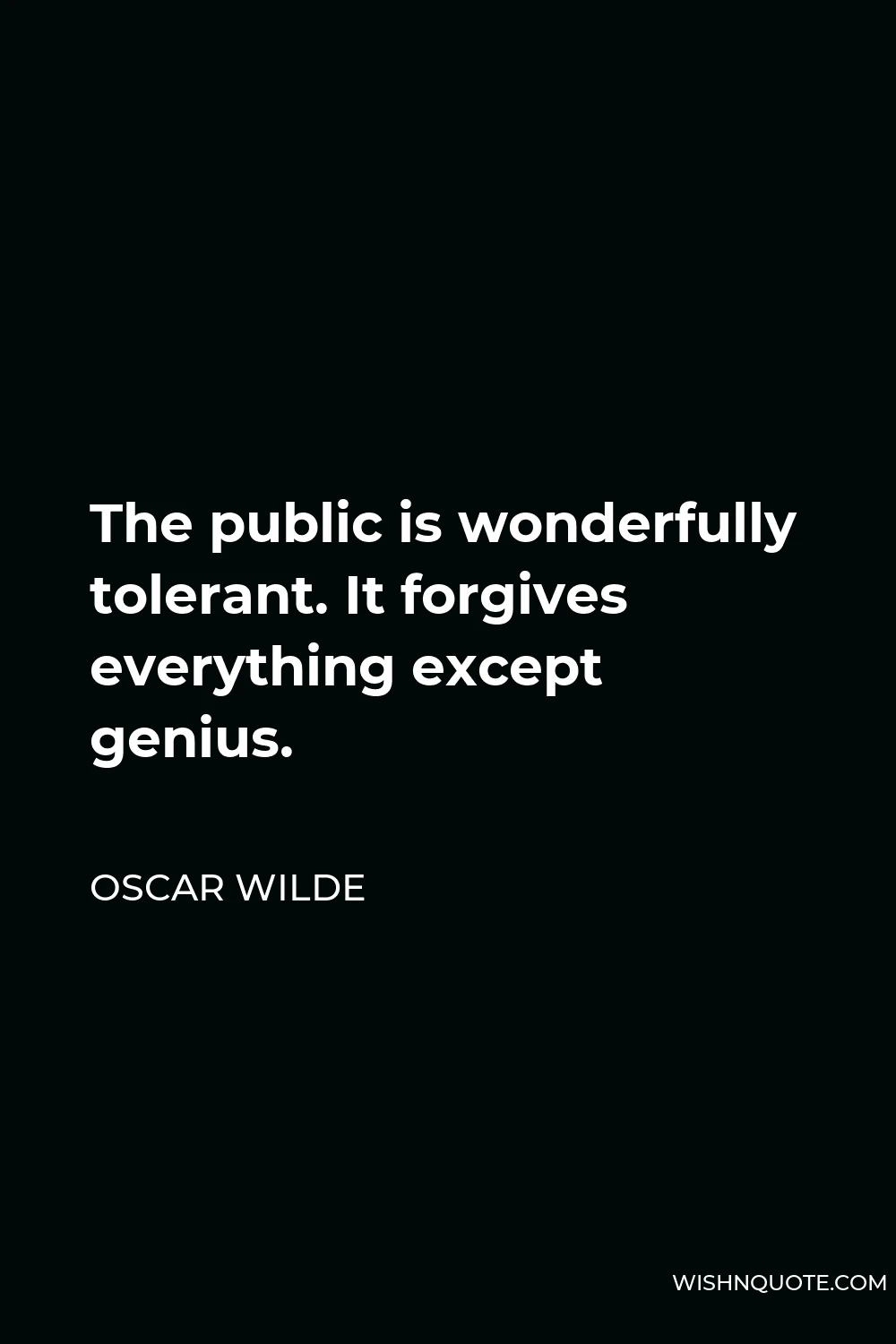 Oscar Wilde Quote - The public is wonderfully tolerant. It forgives everything except genius.