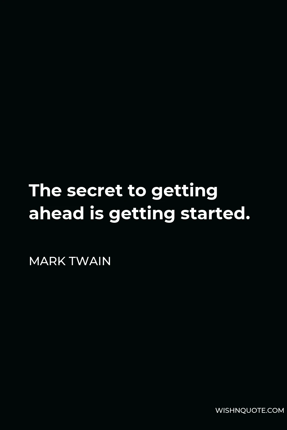 Mark Twain Quote - The secret to getting ahead is getting started.