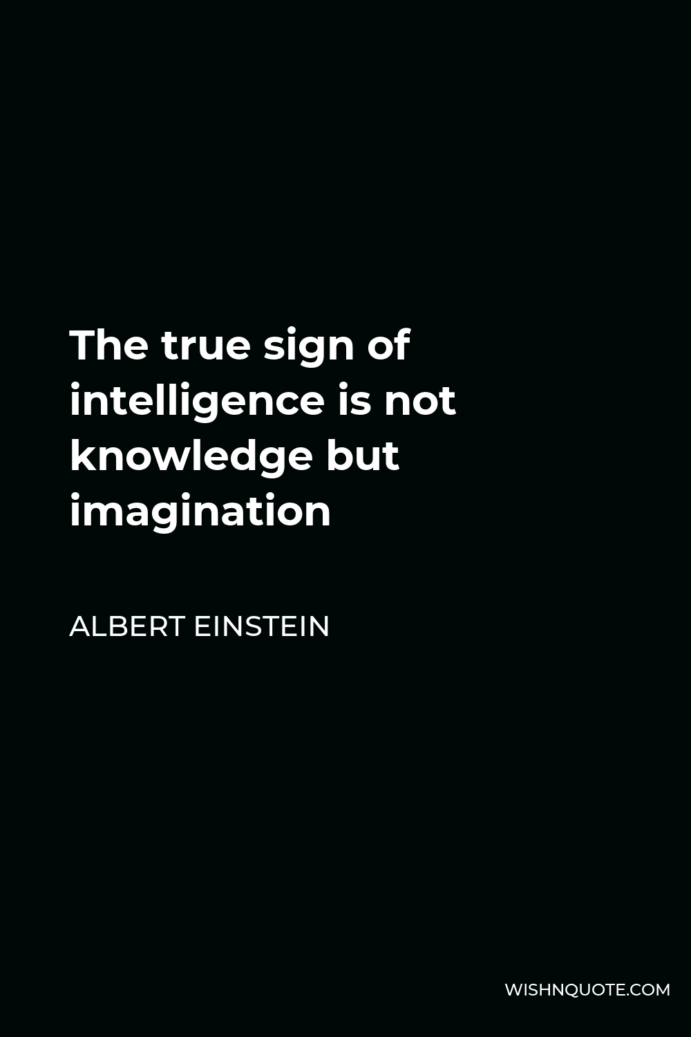 Albert Einstein Quote - The true sign of intelligence is not knowledge but imagination