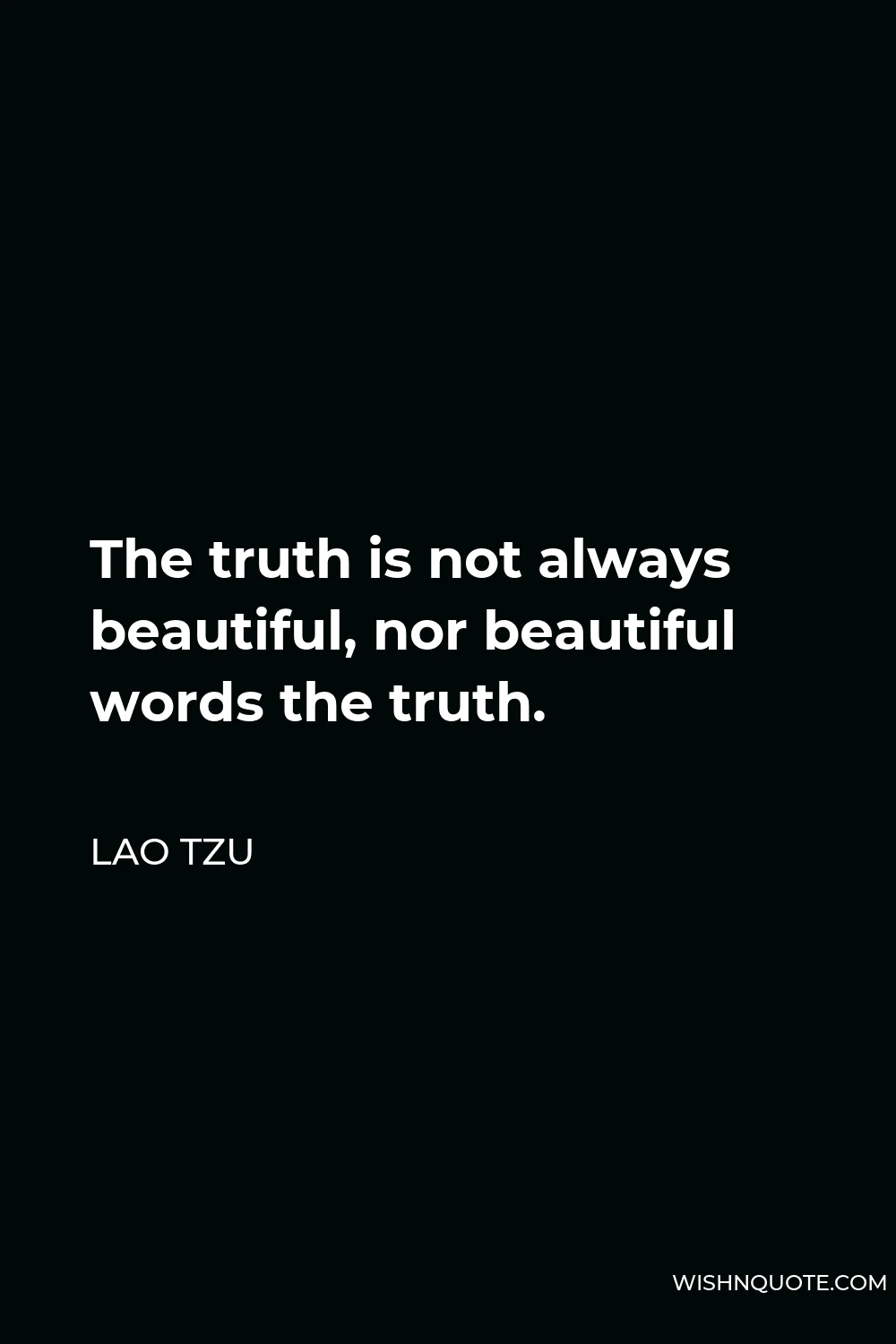 Lao Tzu Quote - The truth is not always beautiful, nor beautiful words the truth.