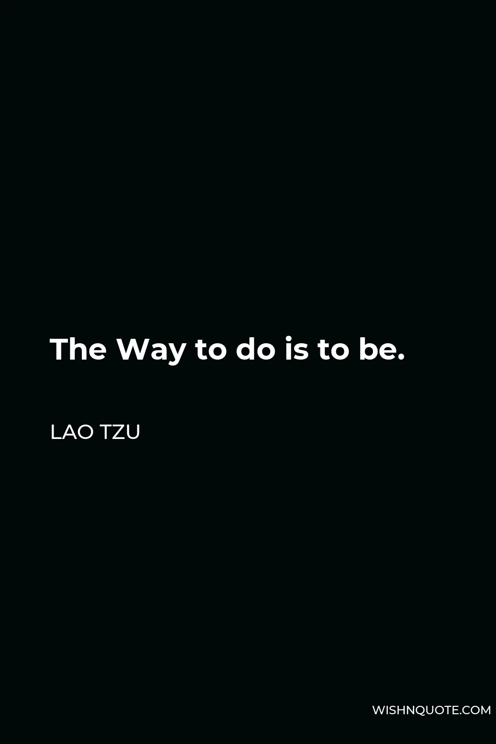 Lao Tzu Quote - The Way to do is to be.