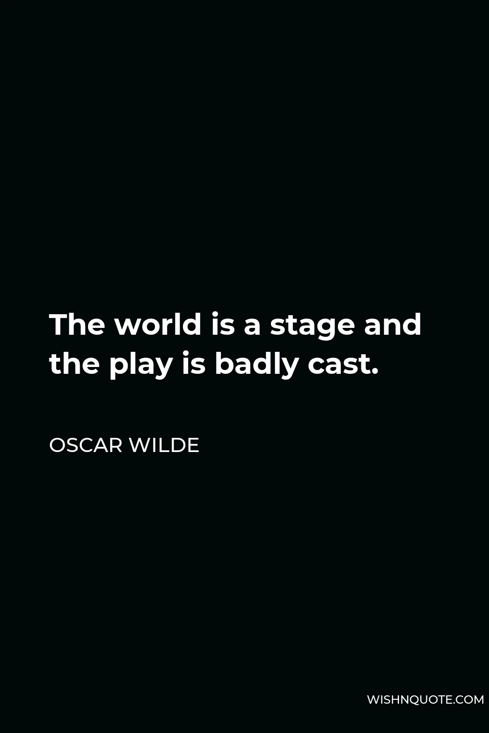 Oscar Wilde Quote - The world is a stage and the play is badly cast.