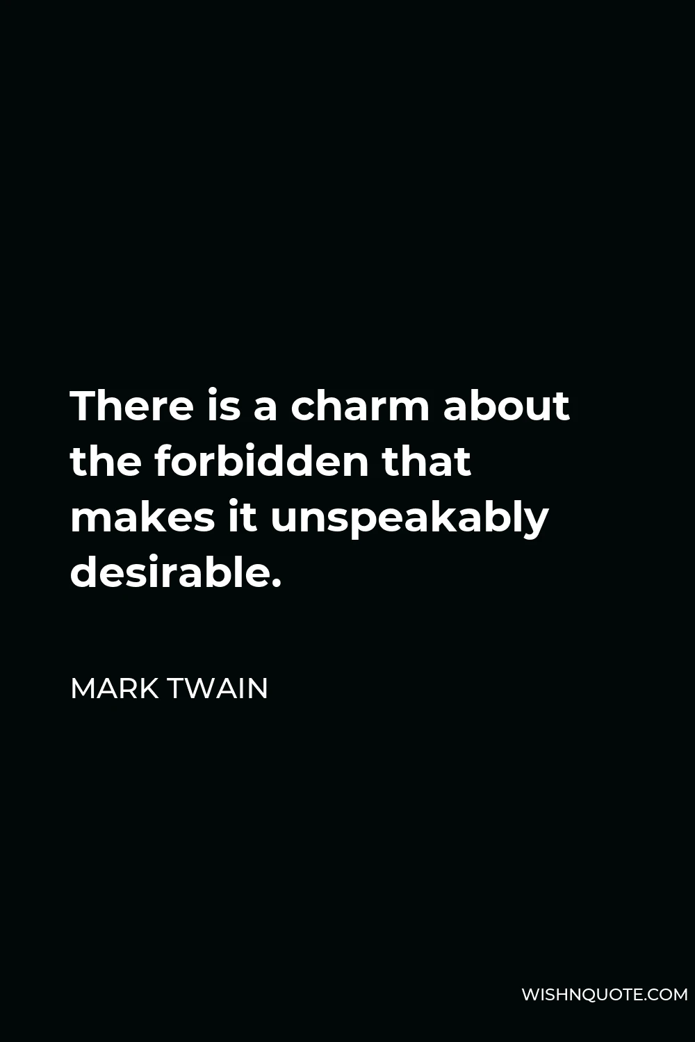 Mark Twain Quote - There is a charm about the forbidden that makes it unspeakably desirable.