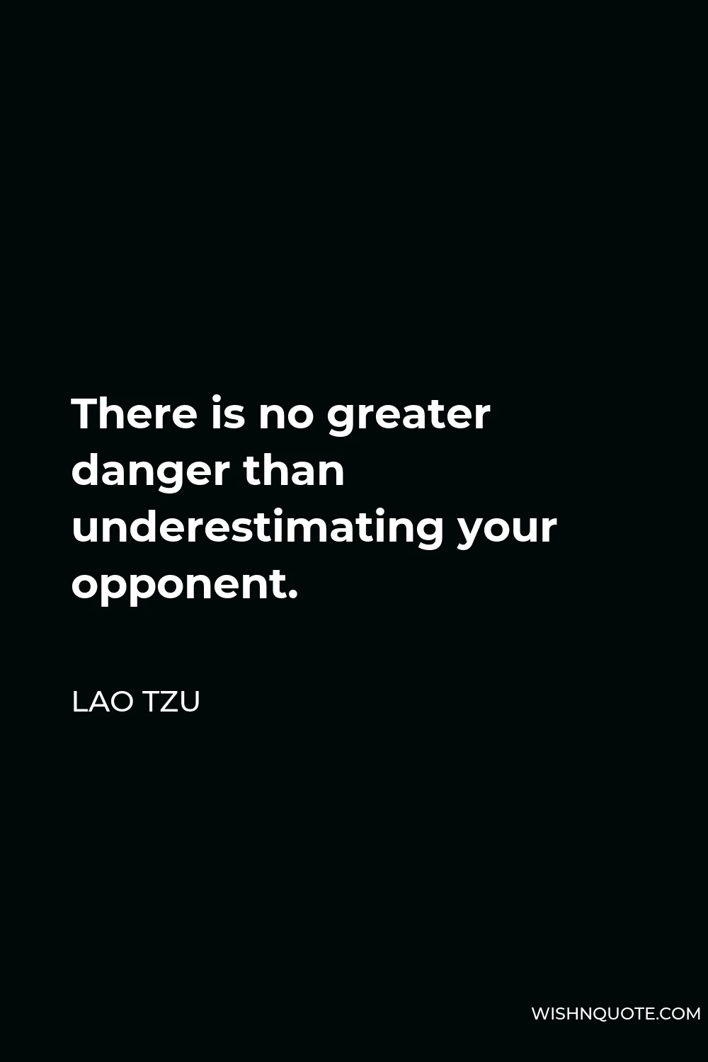Lao Tzu Quote - There is no greater danger than underestimating your opponent.