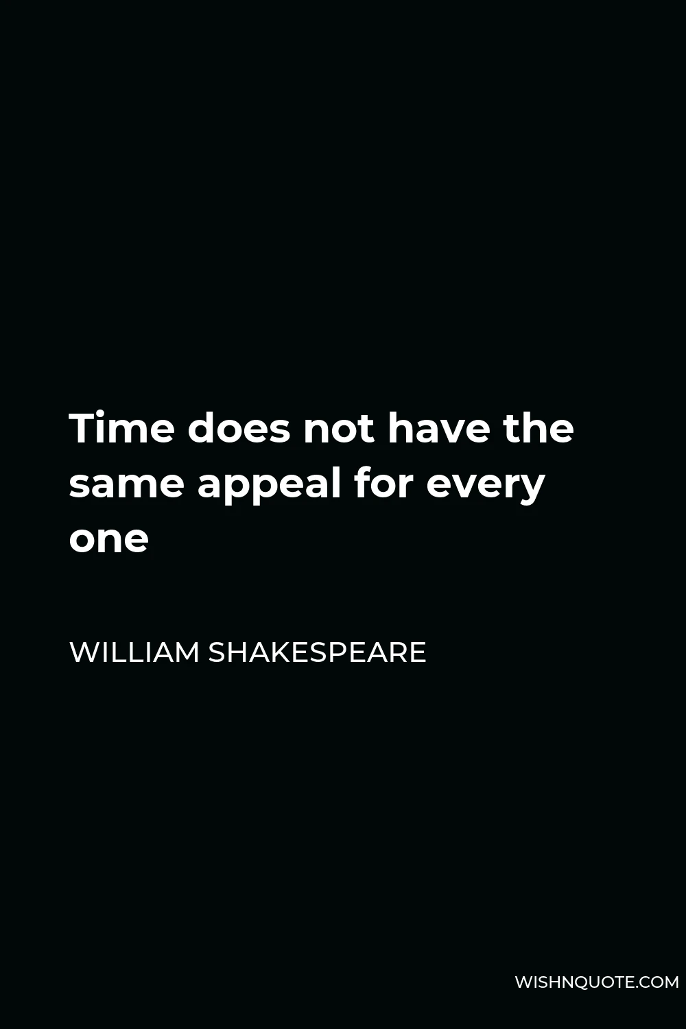 William Shakespeare Quote - Time does not have the same appeal for every one