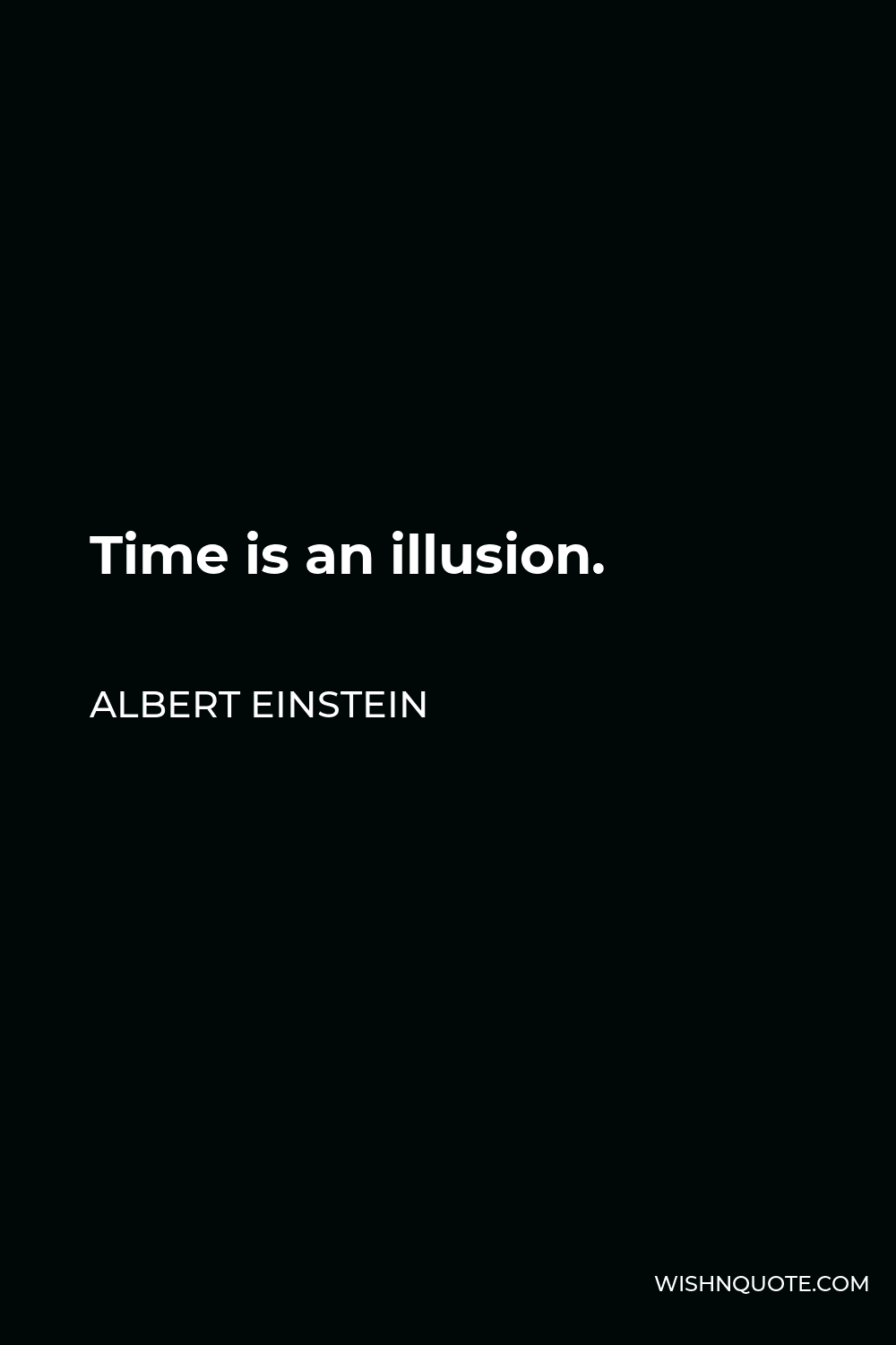 Albert Einstein Quote - Time is an illusion.