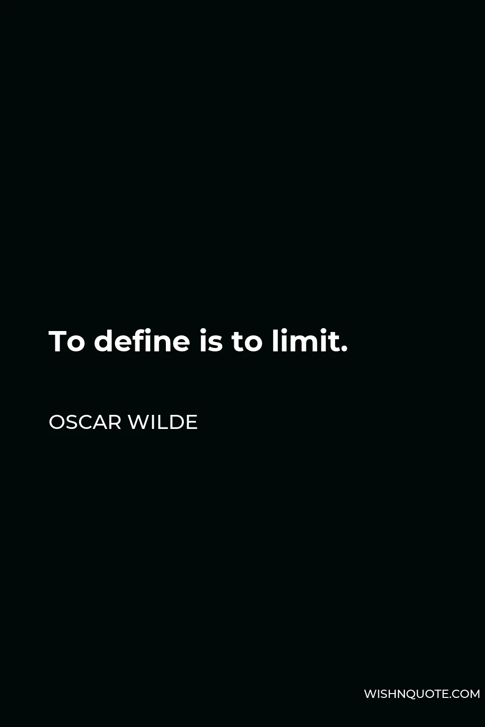 Oscar Wilde Quote - To define is to limit.