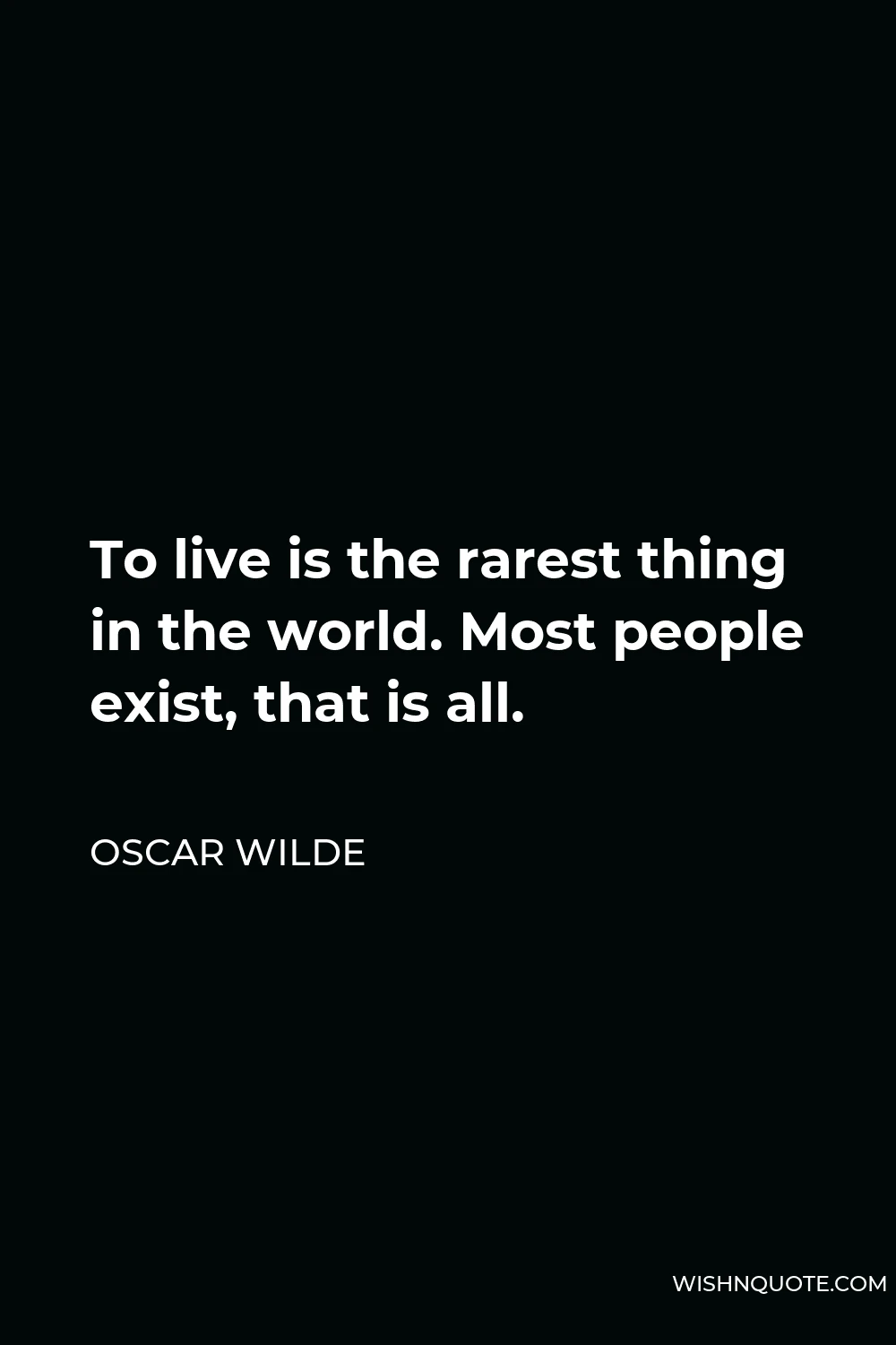 Oscar Wilde Quote - To live is the rarest thing in the world. Most people exist, that is all.