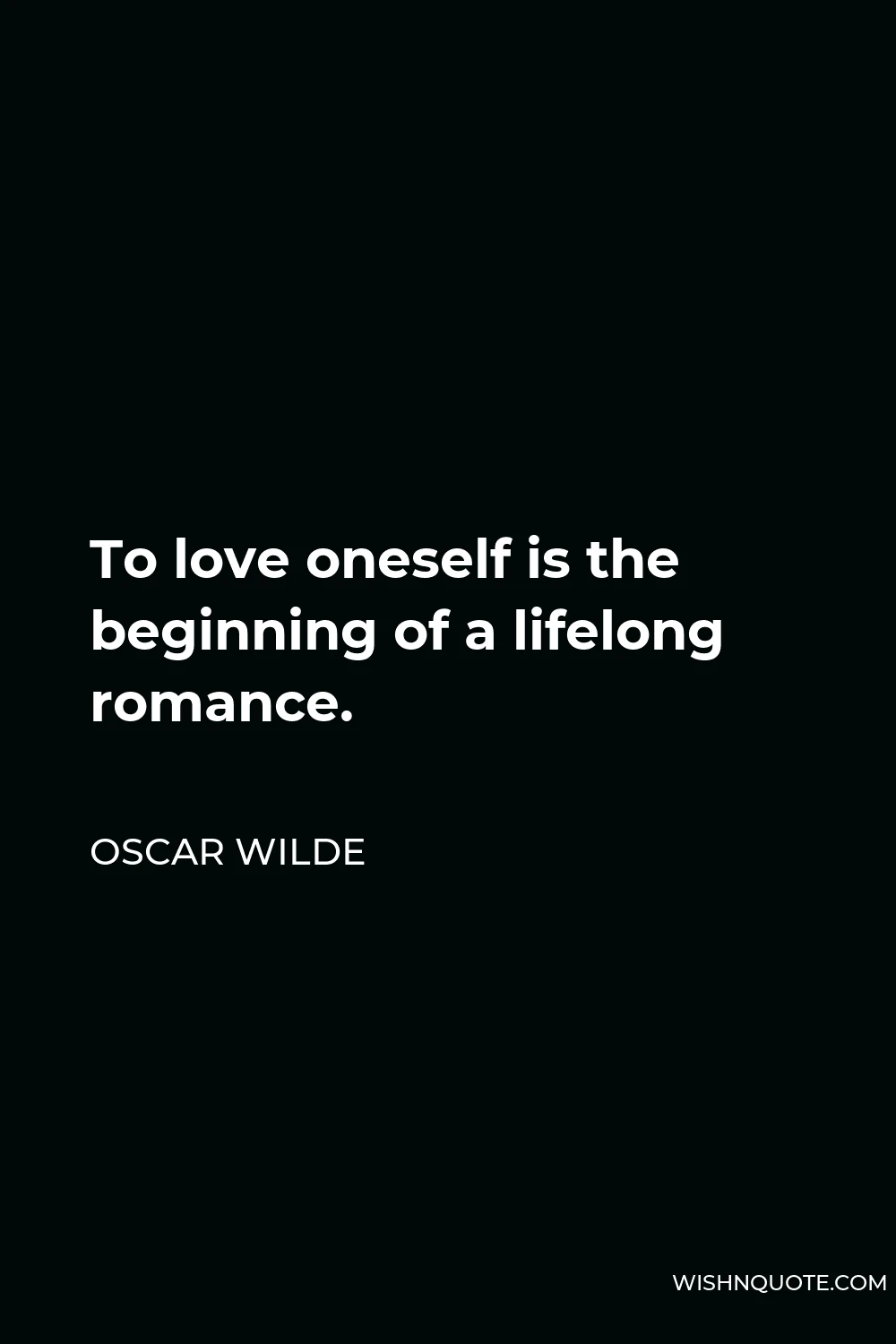 Oscar Wilde Quote - To love oneself is the beginning of a lifelong romance.