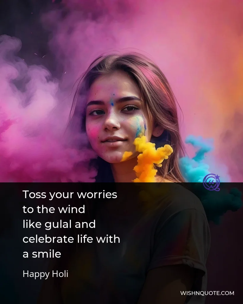 Toss your worries to the wind like gulal and celebrate life with a smile